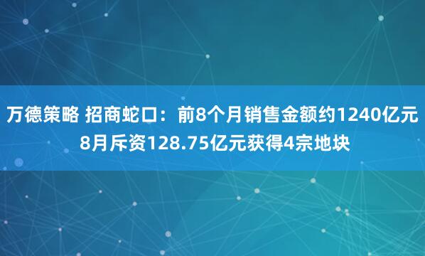 万德策略 招商蛇口：前8个月销售金额约1240亿元 8月斥资128.75亿元获得4宗地块