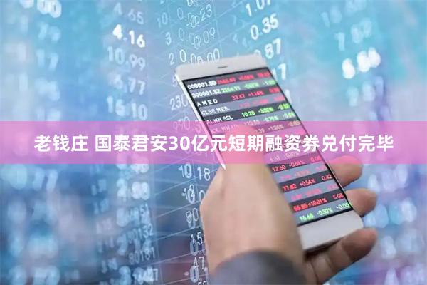 老钱庄 国泰君安30亿元短期融资券兑付完毕
